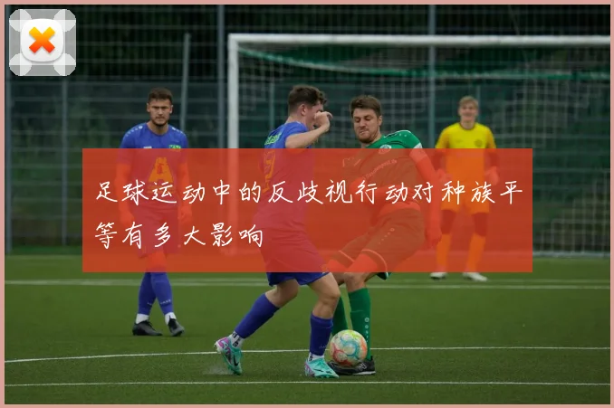 足球运动中的反歧视行动对种族平等有多大影响