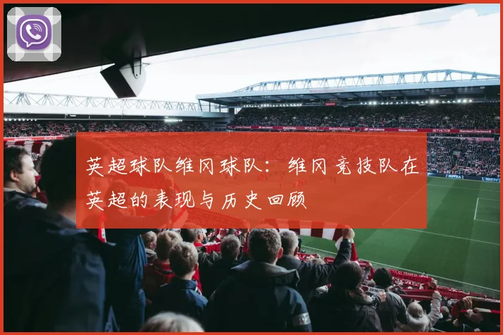 英超球队维冈球队：维冈竞技队在英超的表现与历史回顾